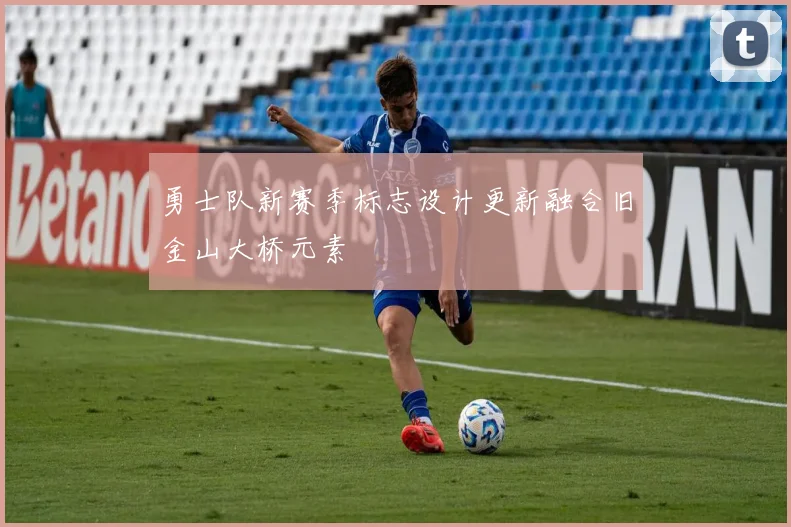勇士队新赛季标志设计更新融合旧金山大桥元素