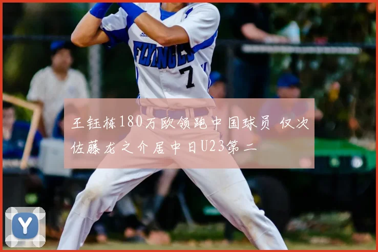 王钰栋180万欧领跑中国球员 仅次佐藤龙之介居中日U23第二
