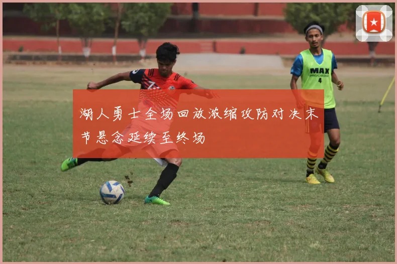 湖人勇士全场回放浓缩攻防对决末节悬念延续至终场