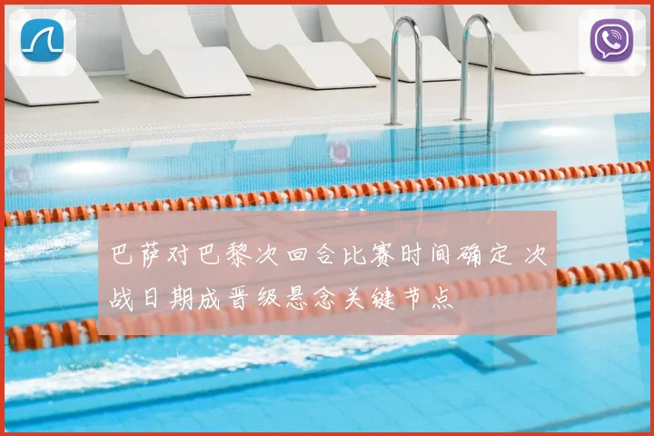 巴萨对巴黎次回合比赛时间确定 次战日期成晋级悬念关键节点