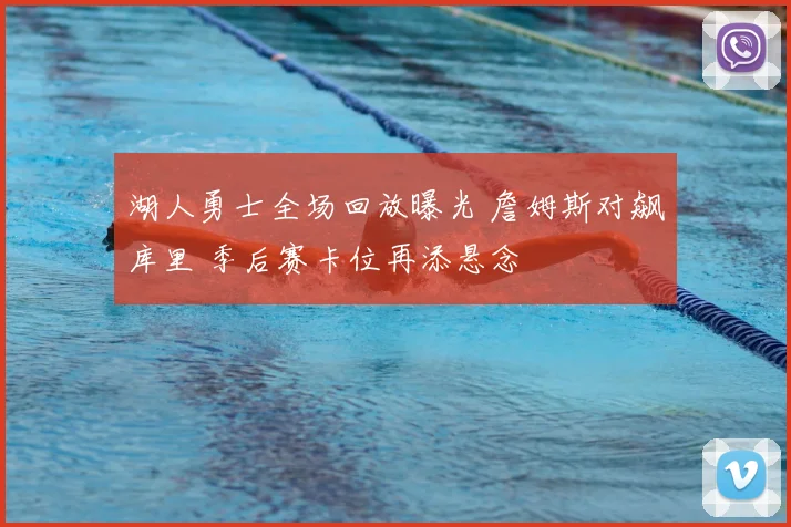 湖人勇士全场回放曝光 詹姆斯对飙库里 季后赛卡位再添悬念